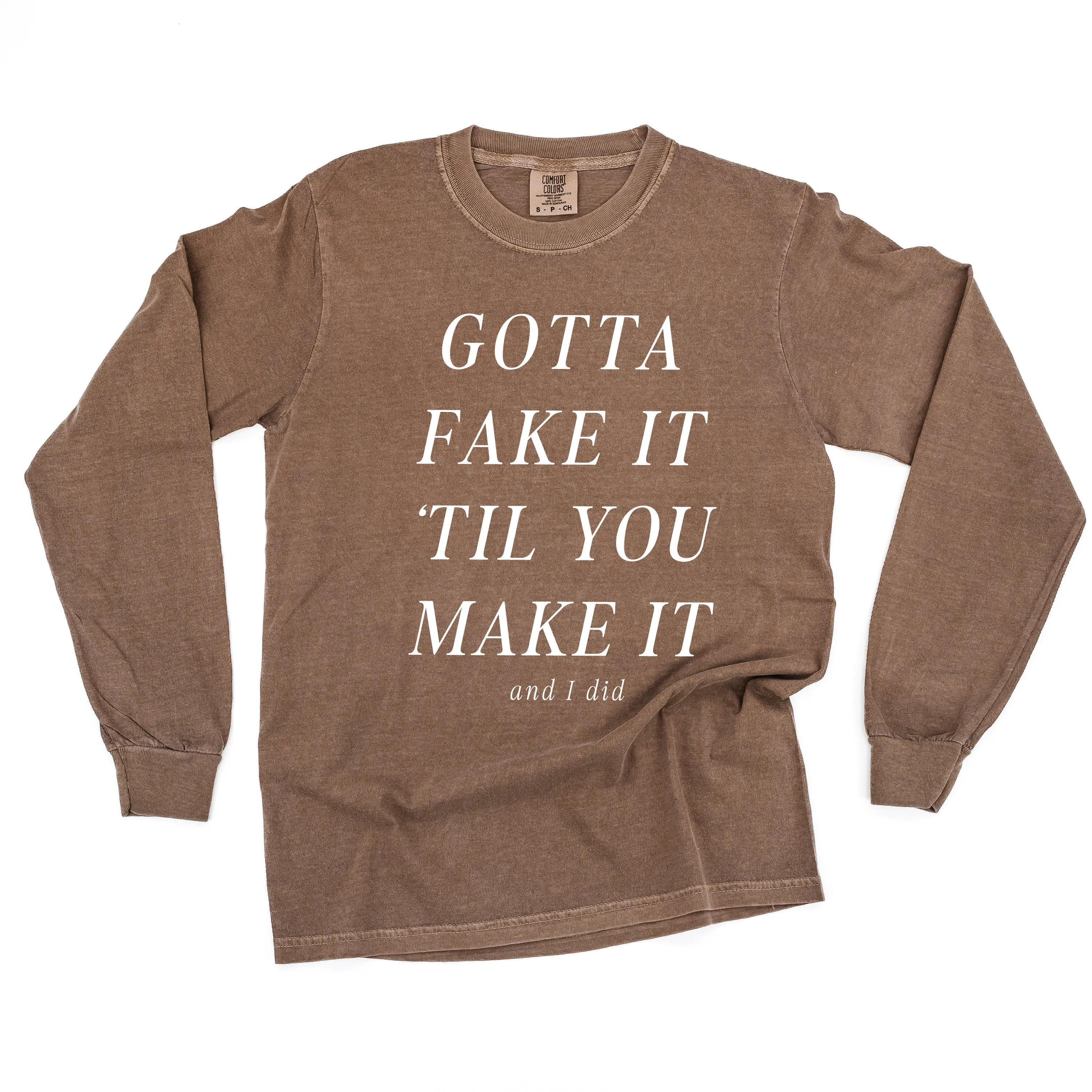 GOTTA FAKE IT 'TIL YOU MAKE IT AND I DID - LONG SLEEVE COMFORT COLORS TEE